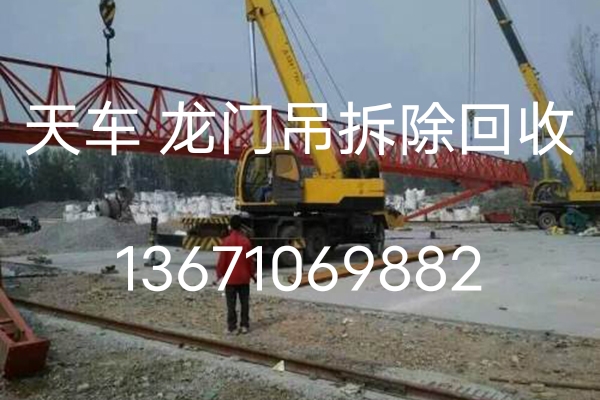 北京大型龙门吊天车收购站北京地区上门拆除高价回收龙门吊天车
